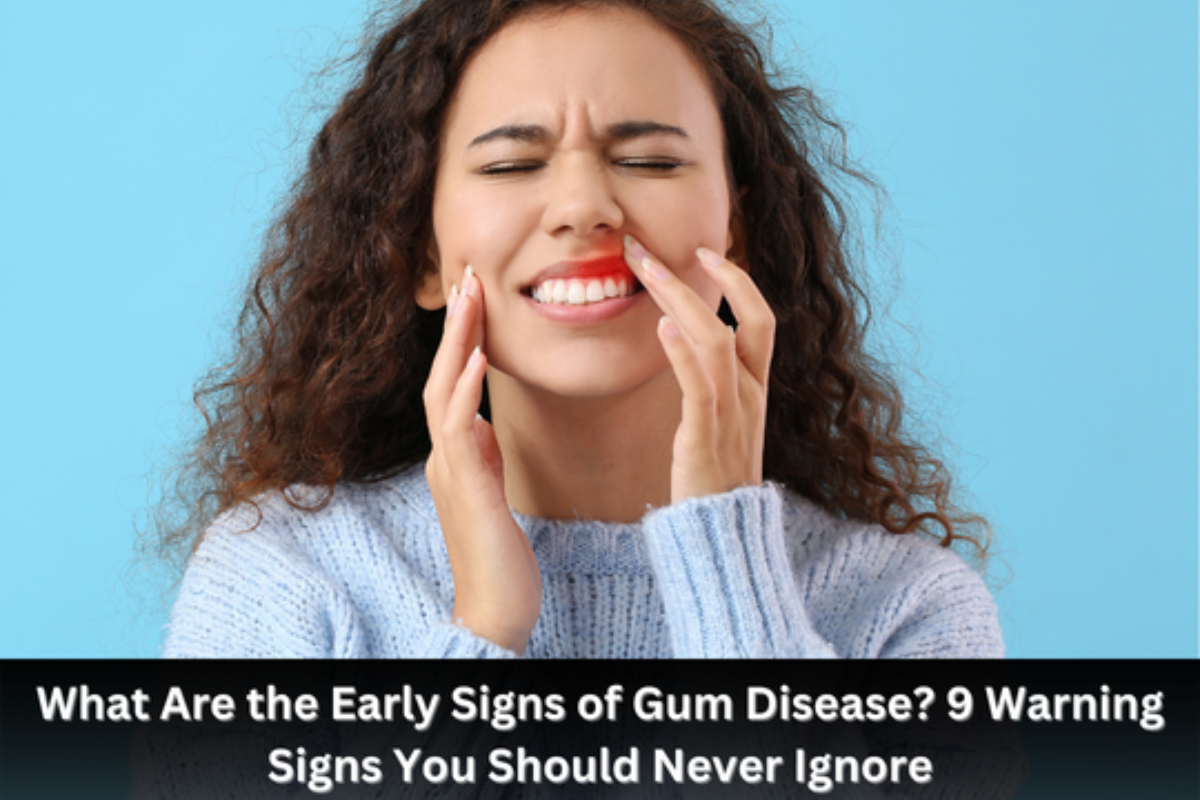What Are the Early Signs of Gum Disease 9 Warning Signs You Should Never Ignore