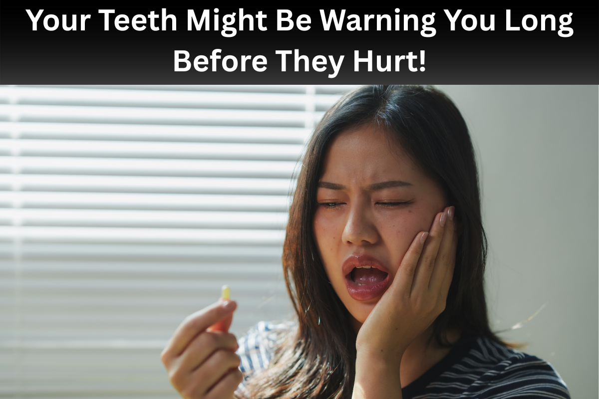 Your Teeth Might Be Warning You Long Before They Hurt — Here’s What to Watch For
